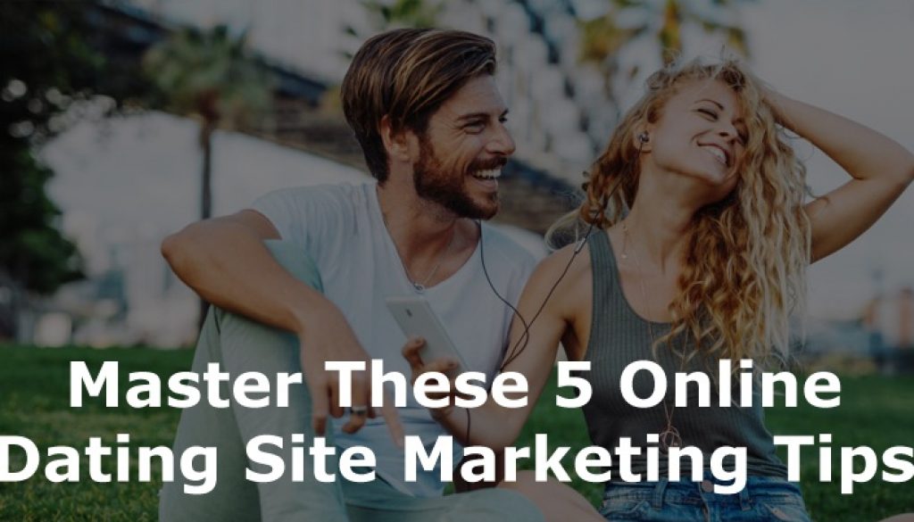 Master These 5 Dating Site Marketing Tips