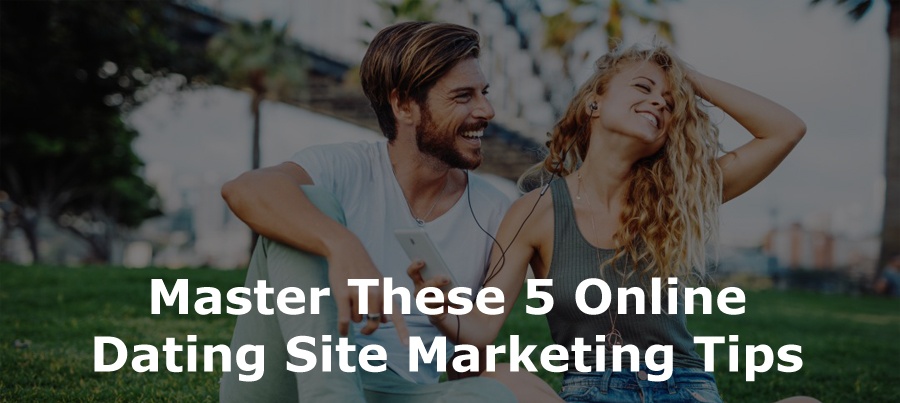 Master These 5 Dating Site Marketing Tips